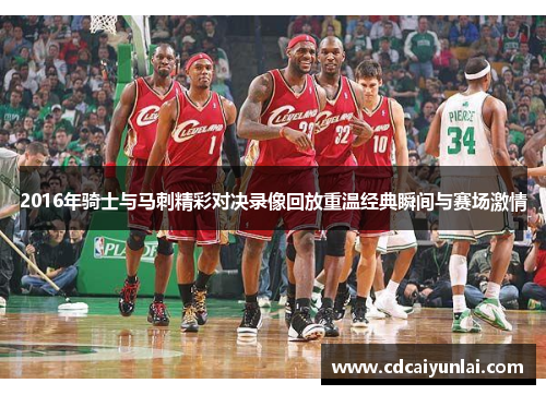 2016年骑士与马刺精彩对决录像回放重温经典瞬间与赛场激情