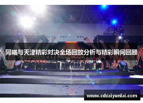 同曦与天津精彩对决全场回放分析与精彩瞬间回顾