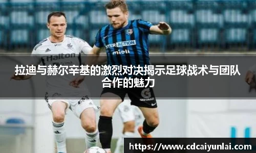 拉迪与赫尔辛基的激烈对决揭示足球战术与团队合作的魅力