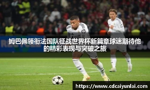 姆巴佩领衔法国队征战世界杯新篇章球迷期待他的精彩表现与突破之旅