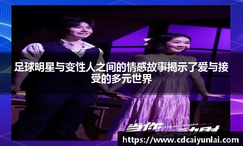 足球明星与变性人之间的情感故事揭示了爱与接受的多元世界