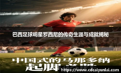 巴西足球明星罗西尼的传奇生涯与成就揭秘
